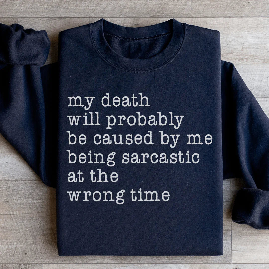 My Death Will Probably Be Caused By Being Sarcastic At The Wrong Time Sweatshirt