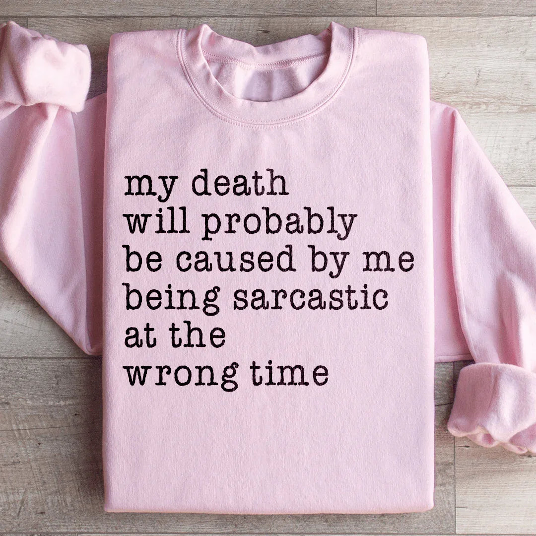 My Death Will Probably Be Caused By Being Sarcastic At The Wrong Time Sweatshirt
