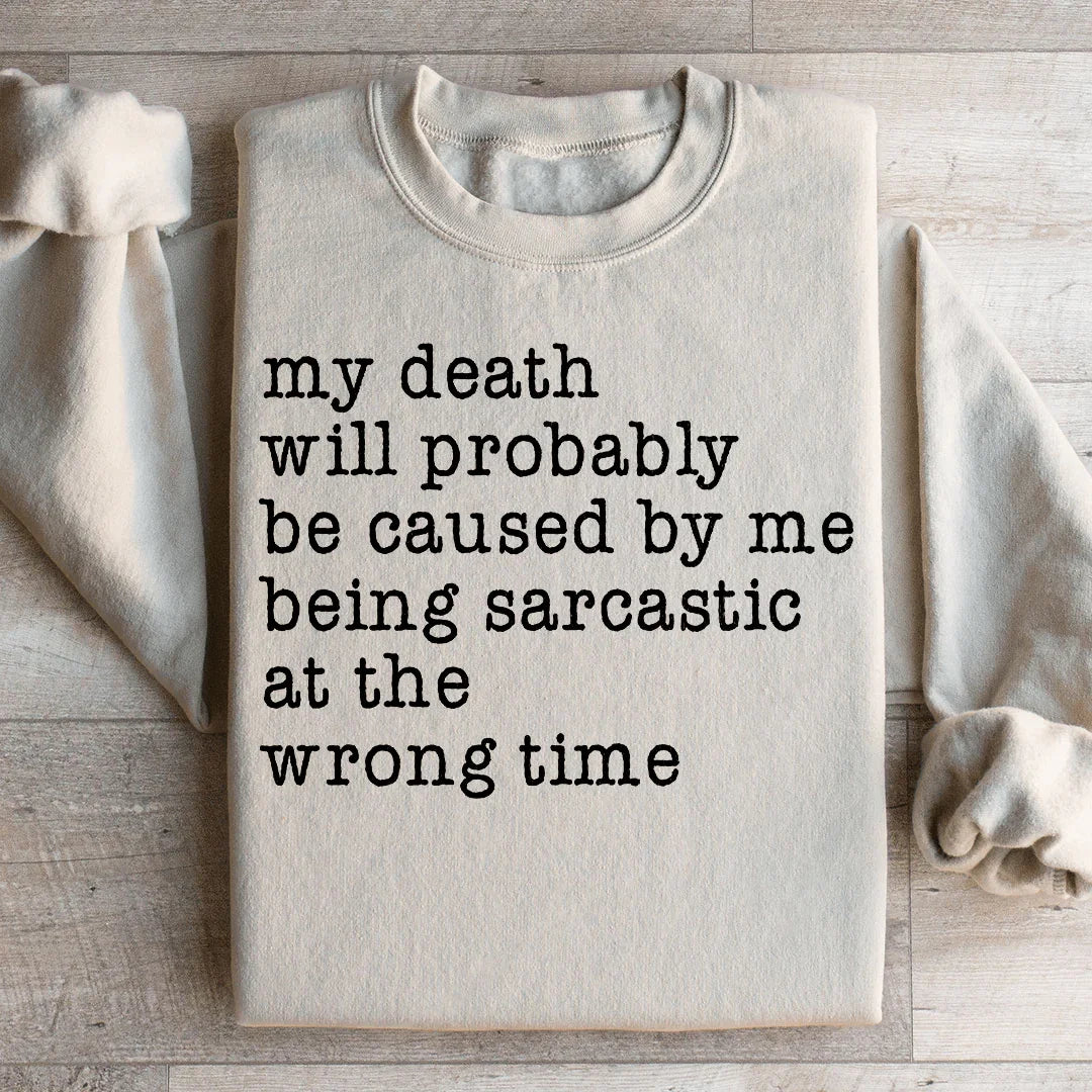 My Death Will Probably Be Caused By Being Sarcastic At The Wrong Time Sweatshirt