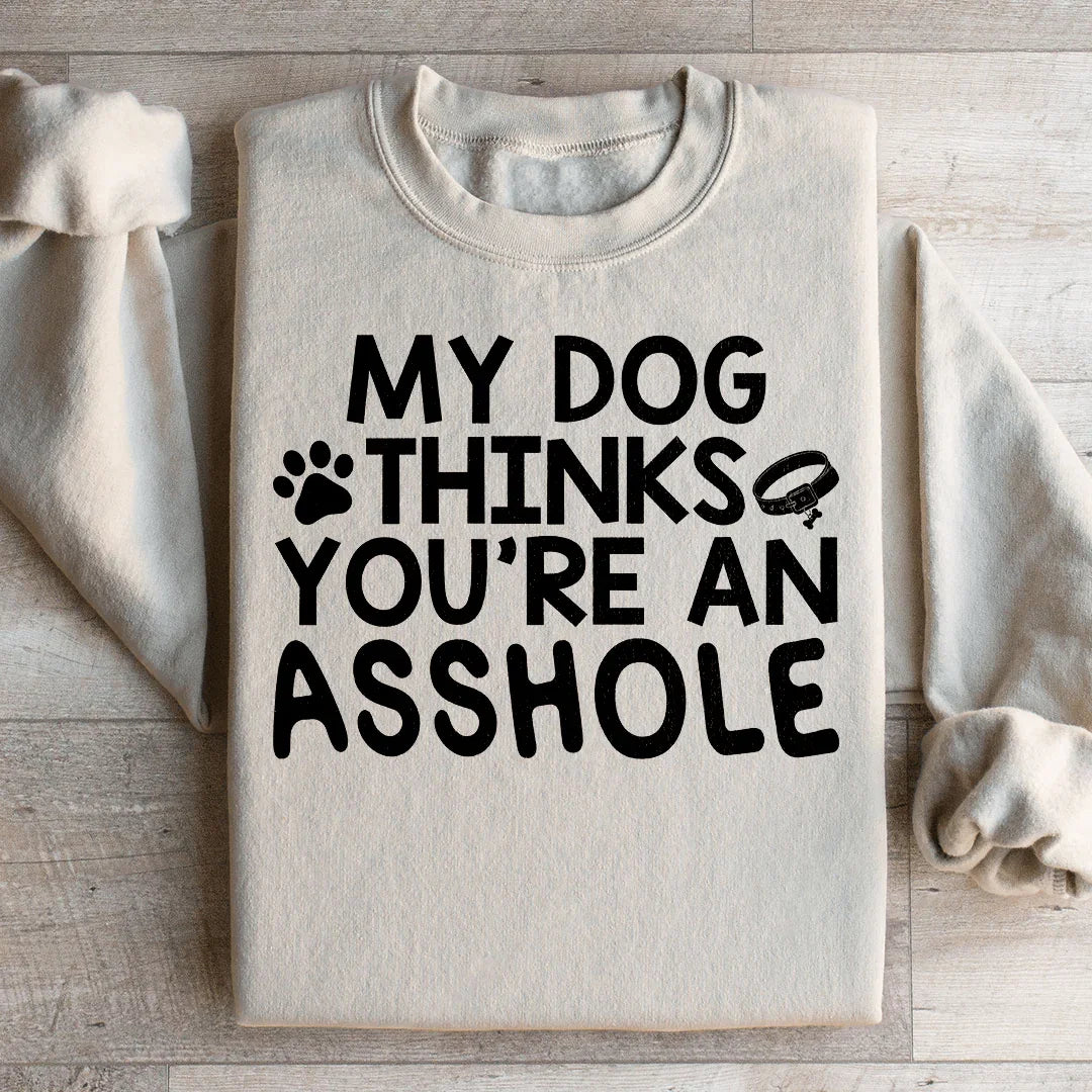 My Dog Thinks You're An Sweatshirt