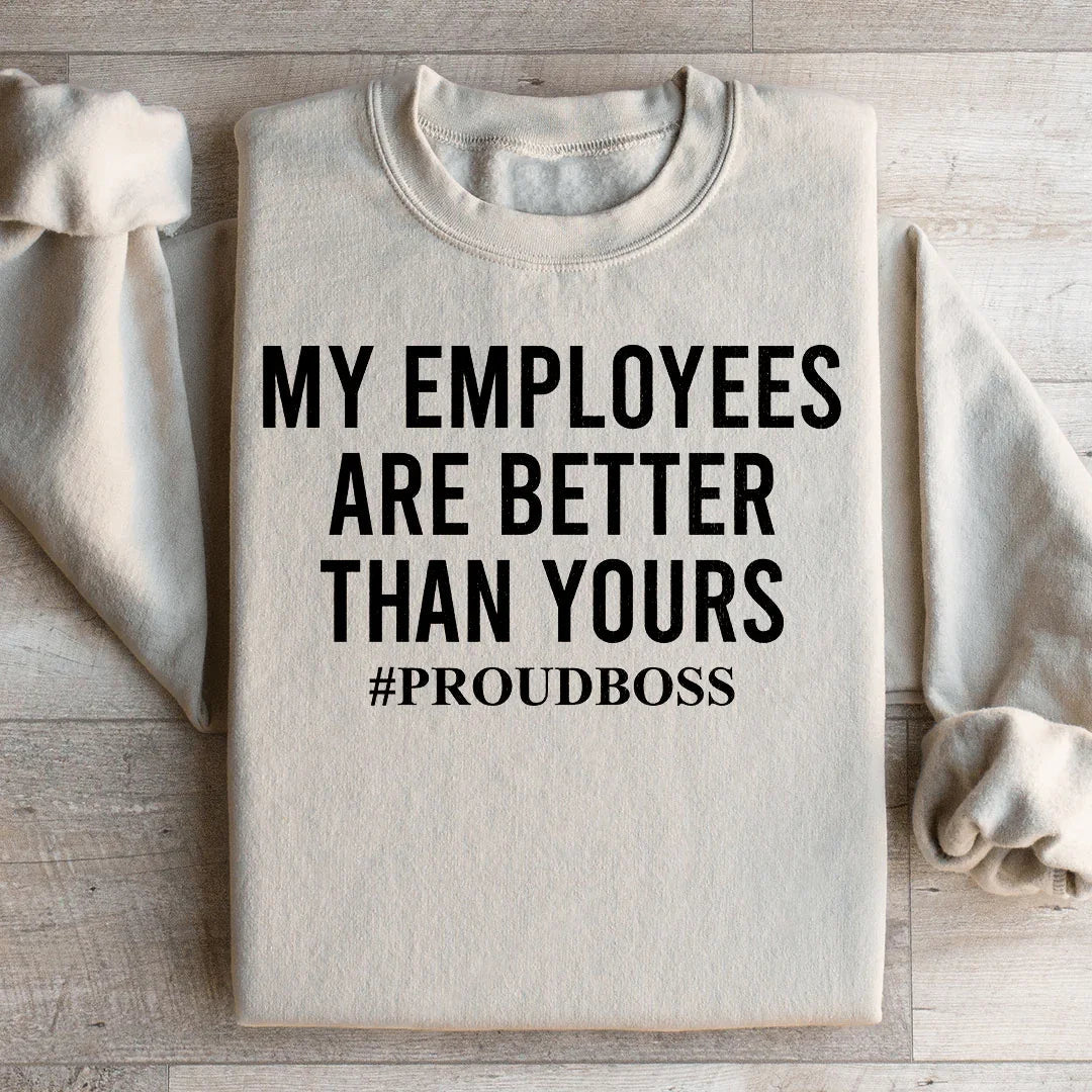 My Employees Are Better Than Yours Sweatshirt