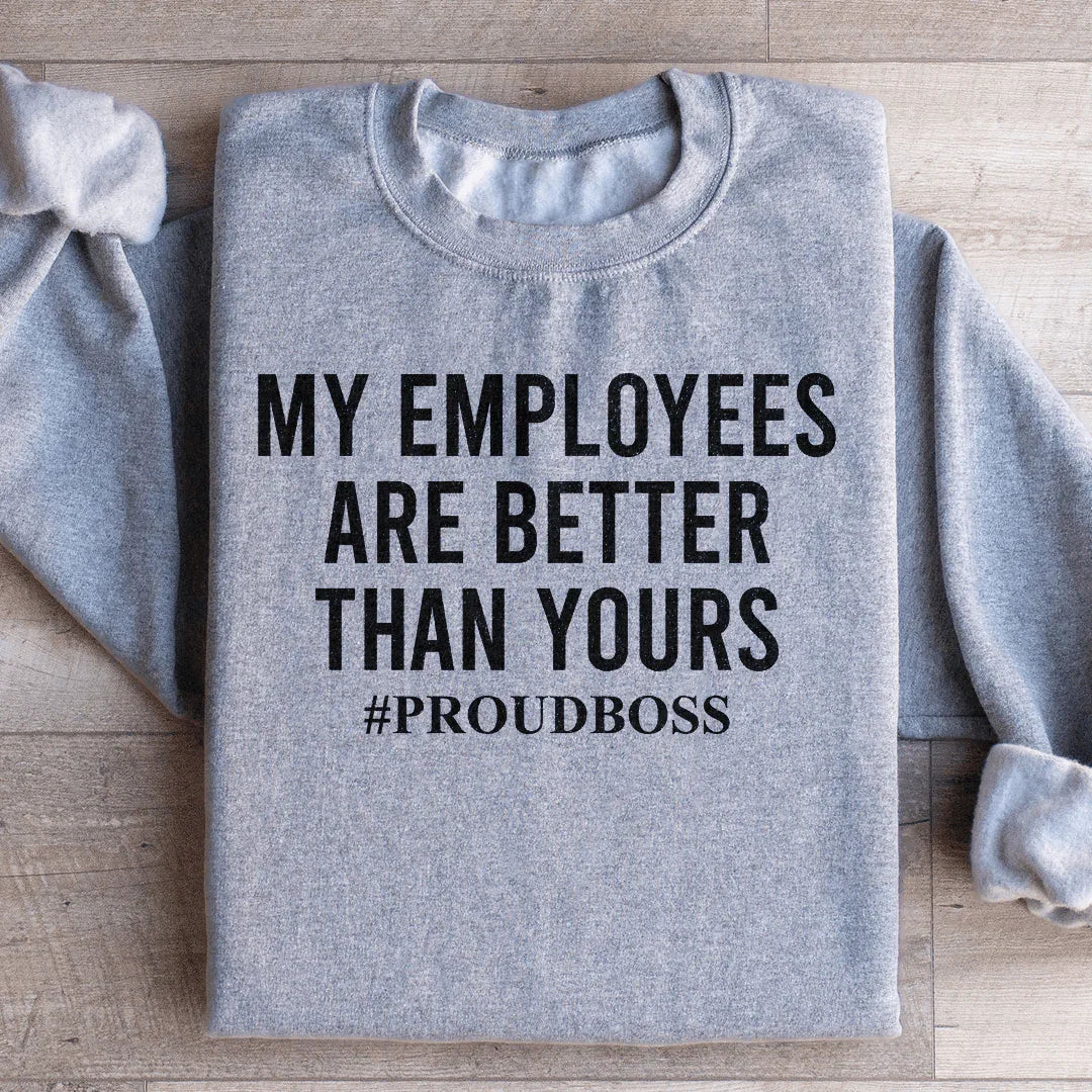 My Employees Are Better Than Yours Sweatshirt