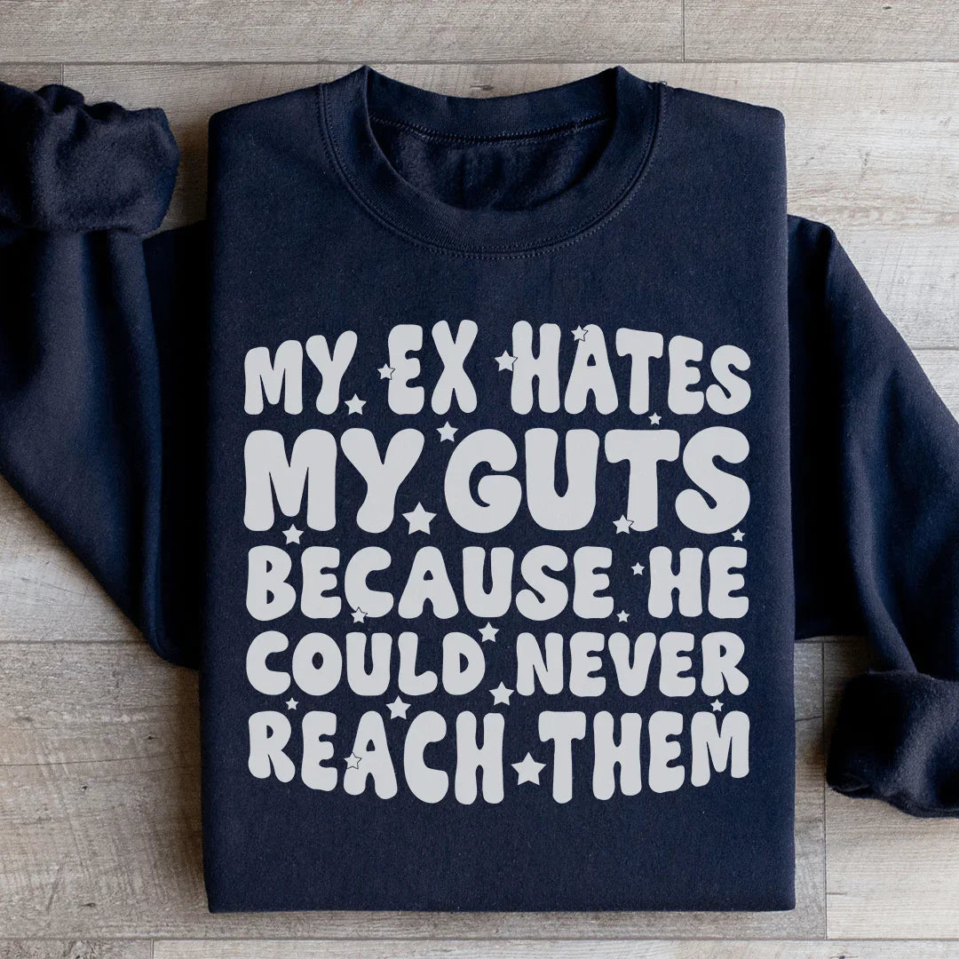 My Ex Hates My Guts Because He Could Never Reach Them Sweatshirt
