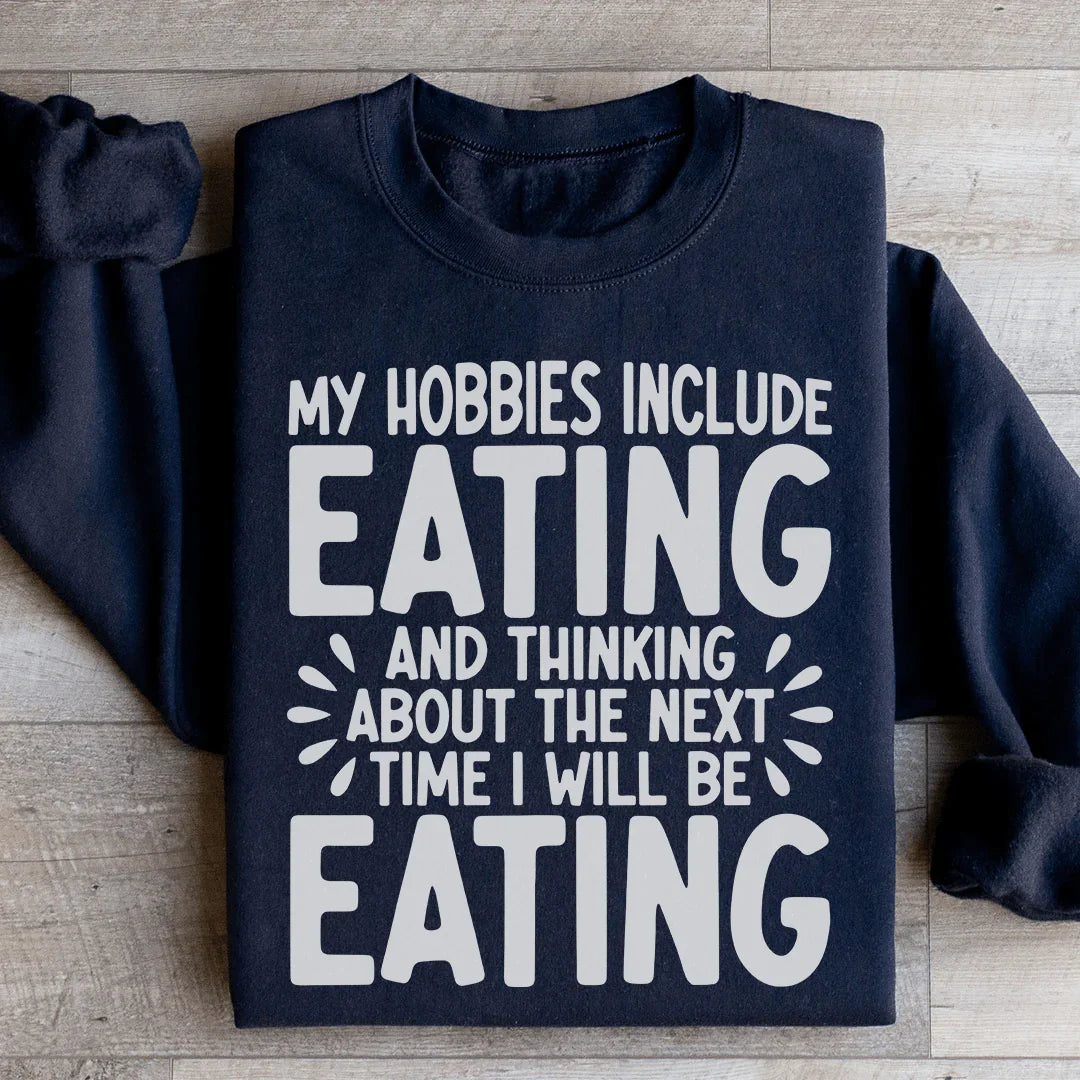 My Hobbies Include Eating Sweatshirt