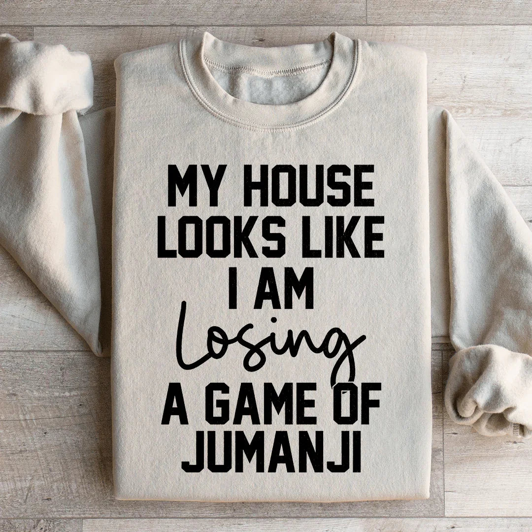 My House Looks Like I Am Losing A Game Of Jumanji  Sweatshirt