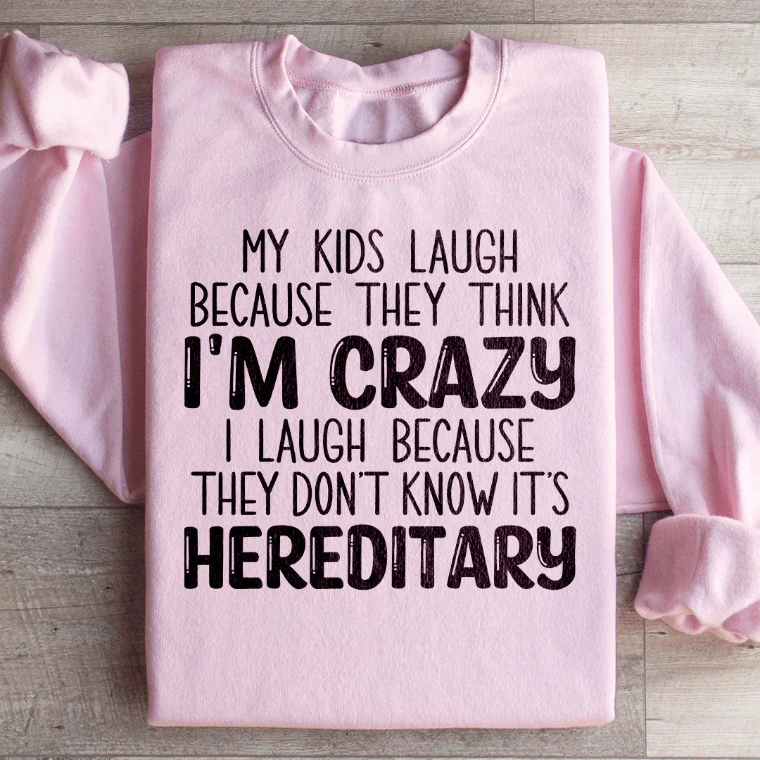My Kids Laugh Because They Think I'm Crazy Sweatshirt