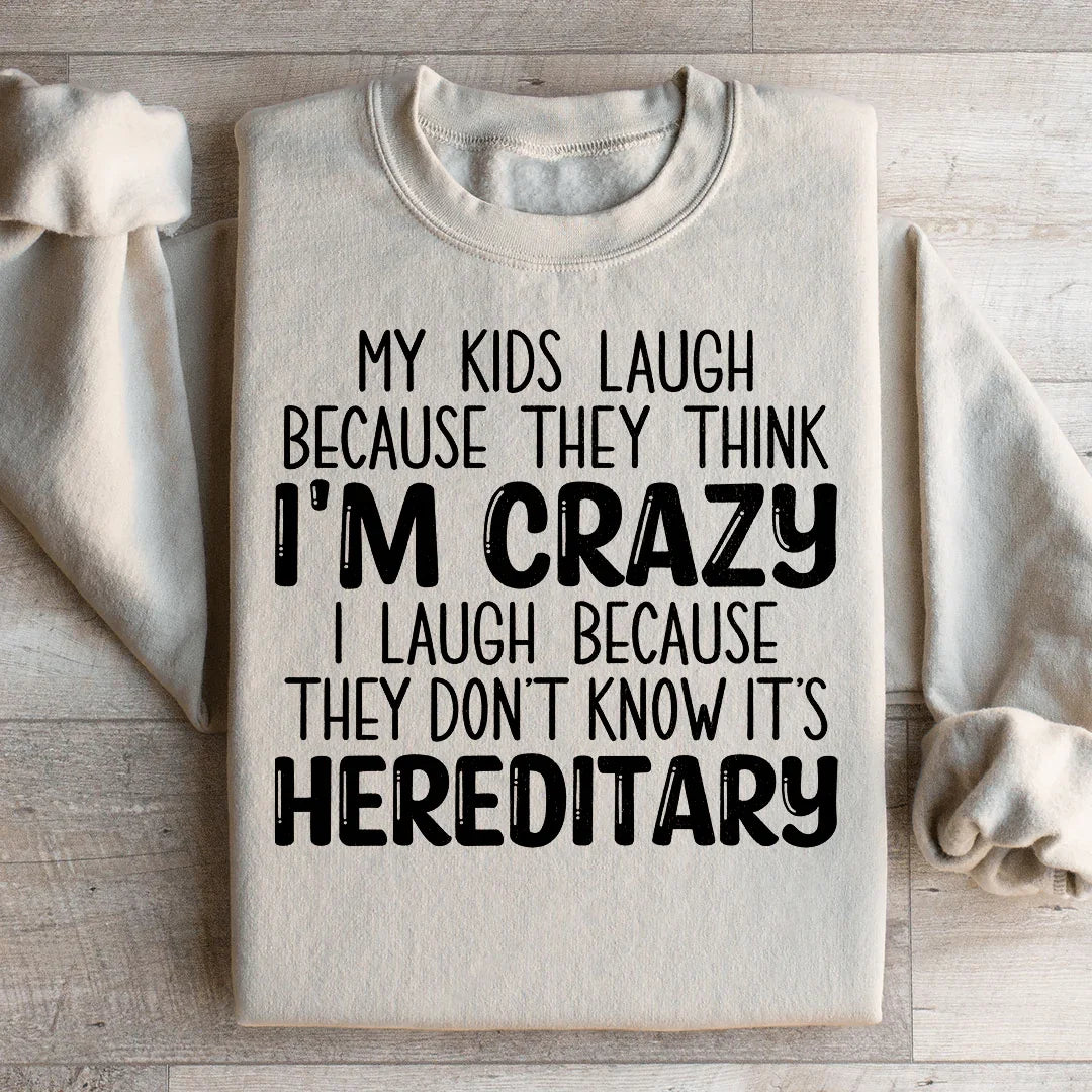 My Kids Laugh Because They Think I'm Crazy Sweatshirt