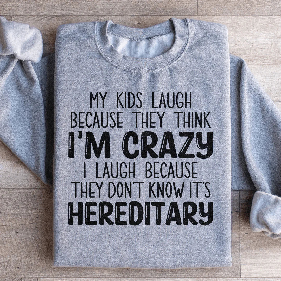 My Kids Laugh Because They Think I'm Crazy Sweatshirt