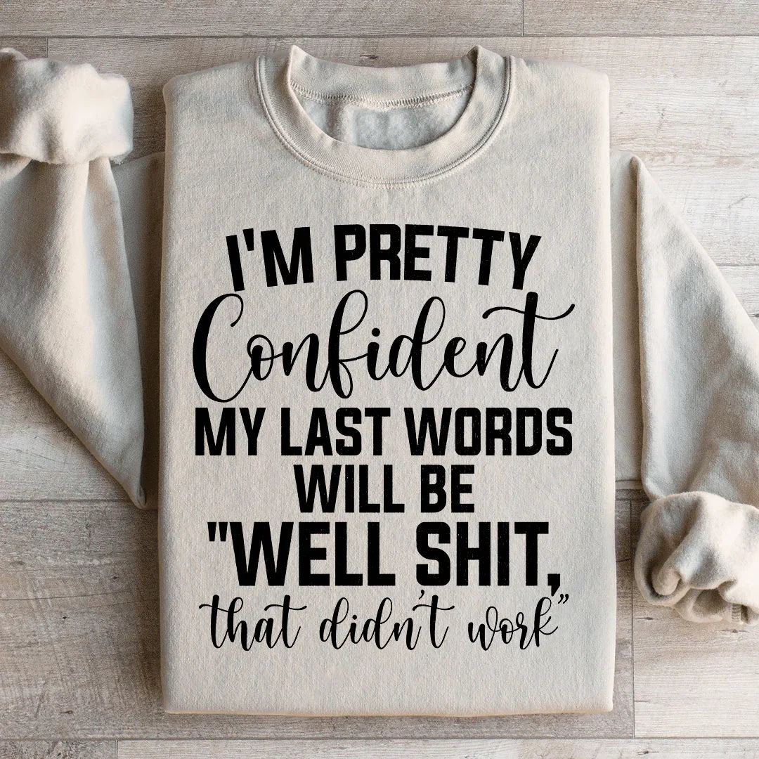 My Last Words Will Be well Shit That Didn't Work Sweatshirt