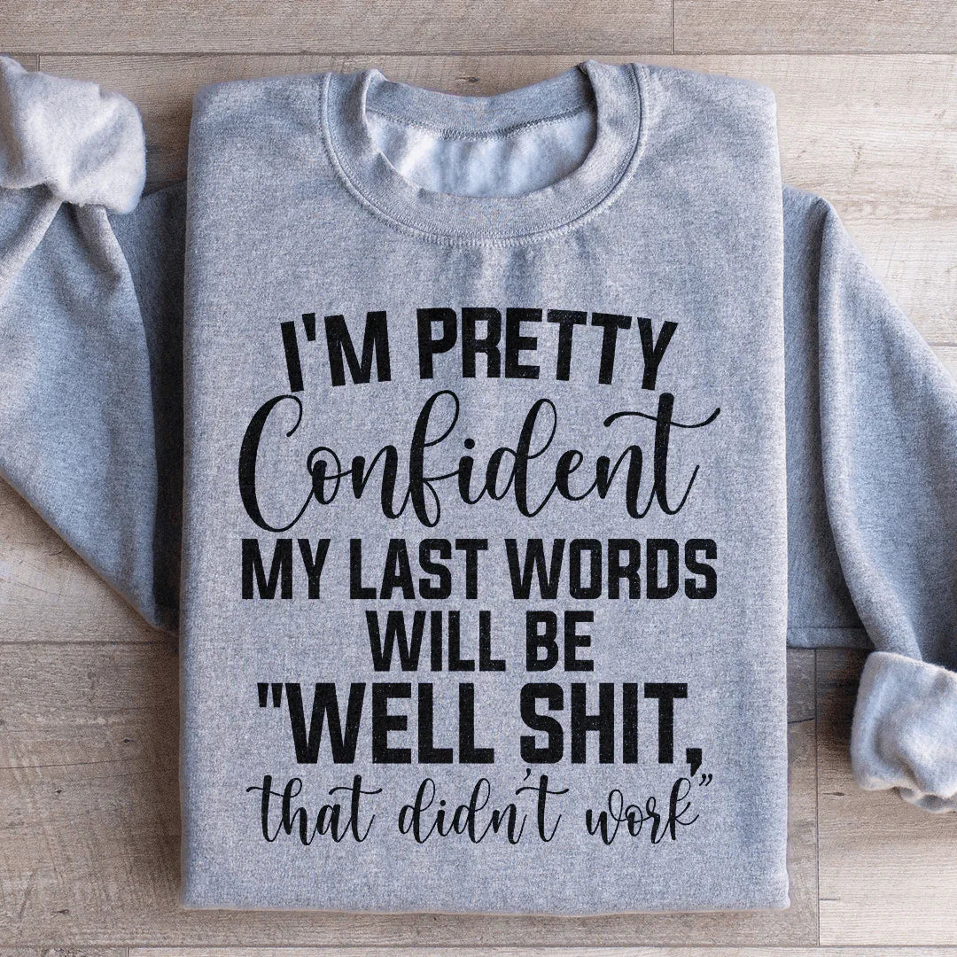 My Last Words Will Be well Shit That Didn't Work Sweatshirt