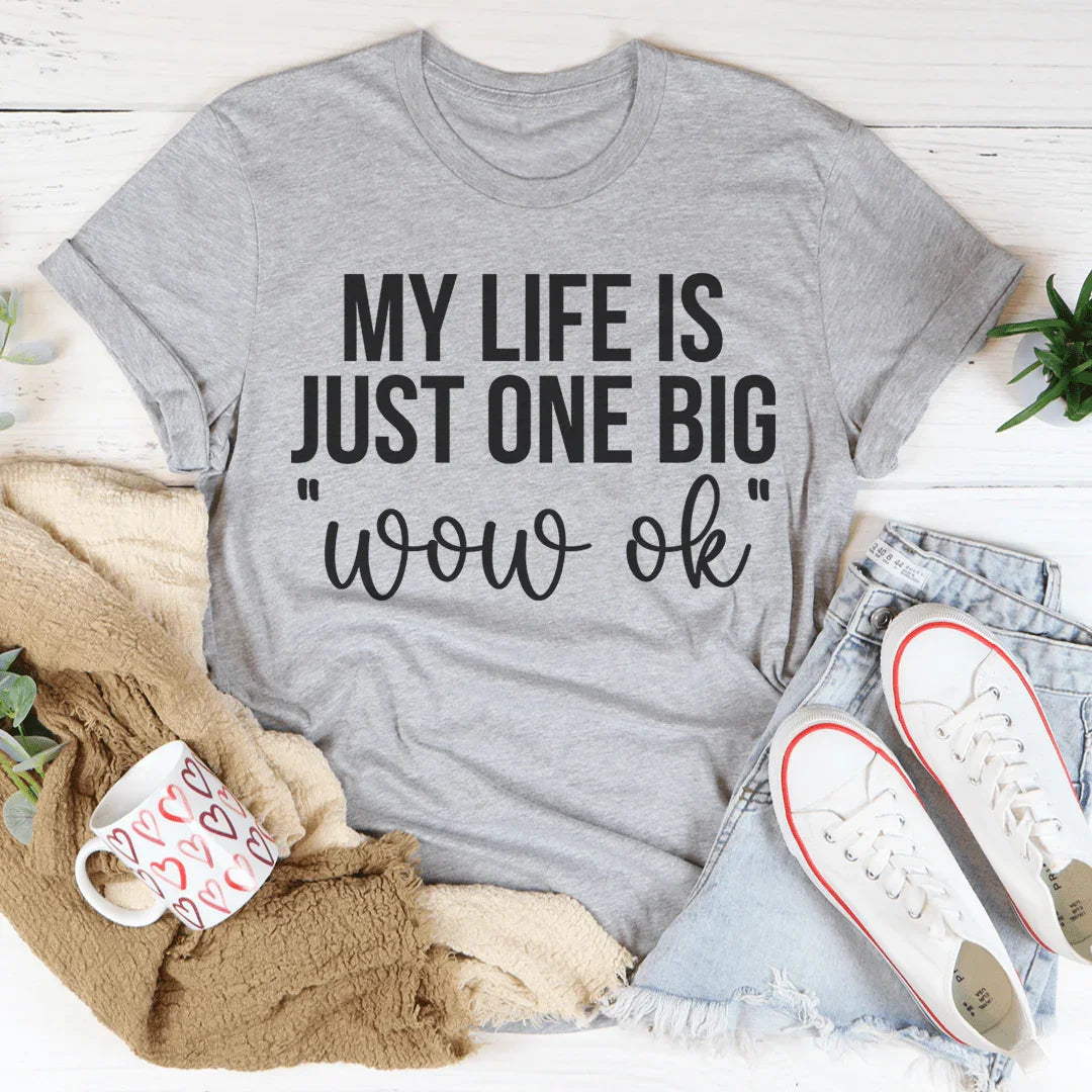 My Life Is Just One Big Wow Ok Tee