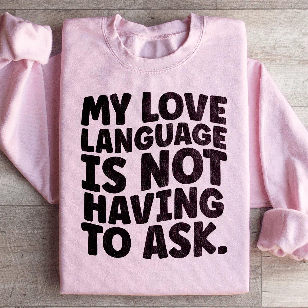 My Love Language Is Not Having To Ask Sweatshirt