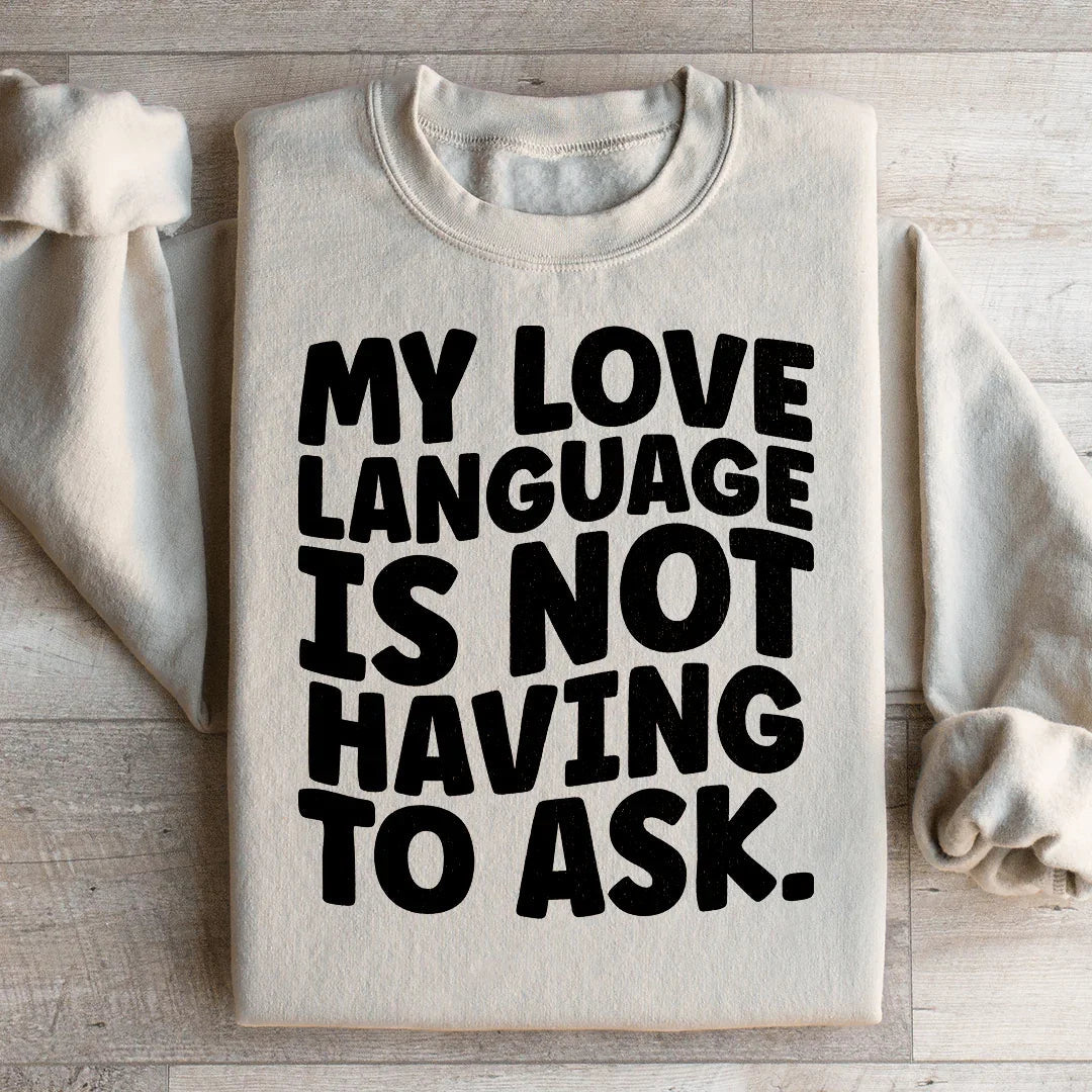 My Love Language Is Not Having To Ask Sweatshirt