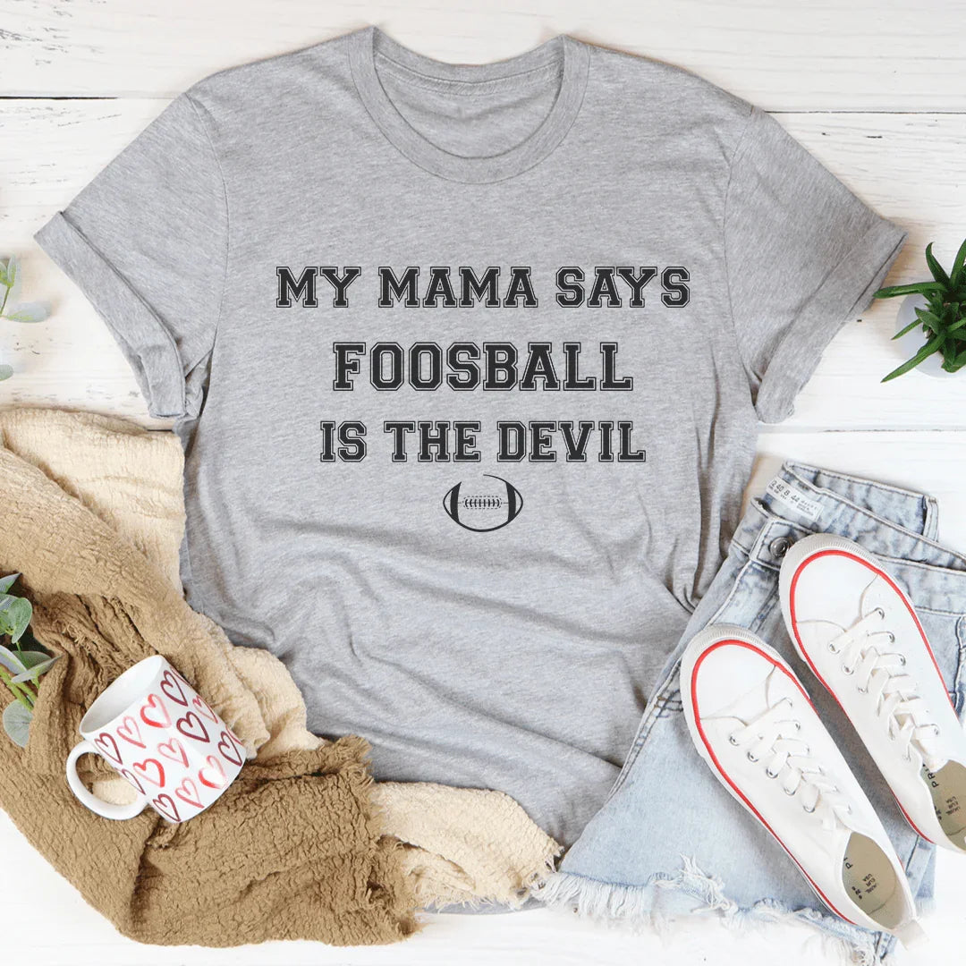 My Mama Says Foosball Is The Devil Tee