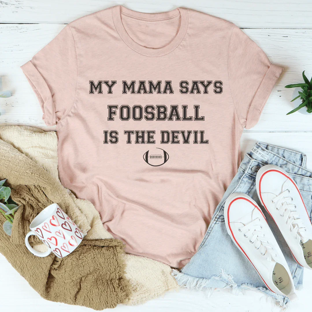 My Mama Says Foosball Is The Devil Tee