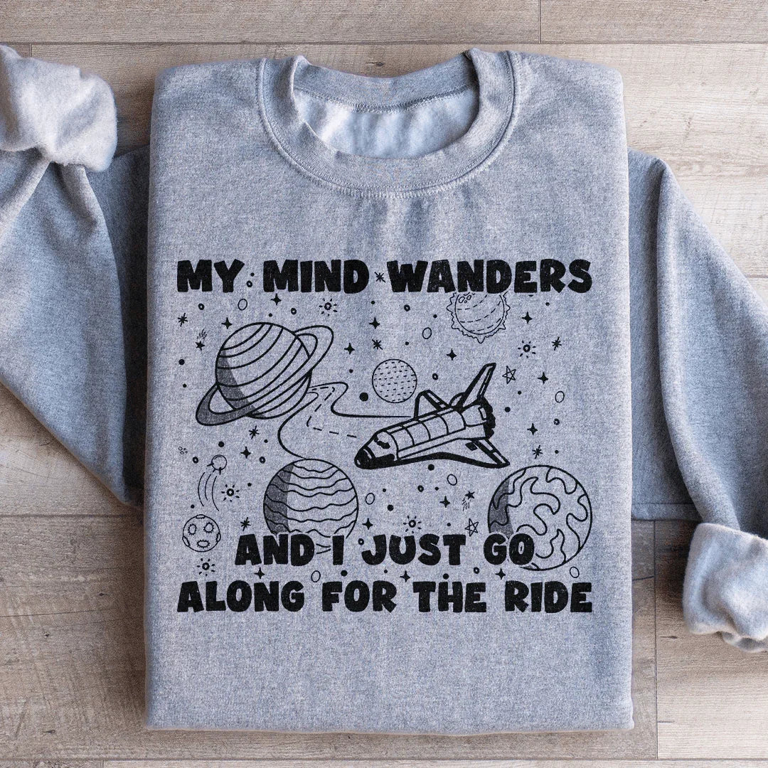 My Mind Wanders And I Just Go Along For The Ride Sweatshirt