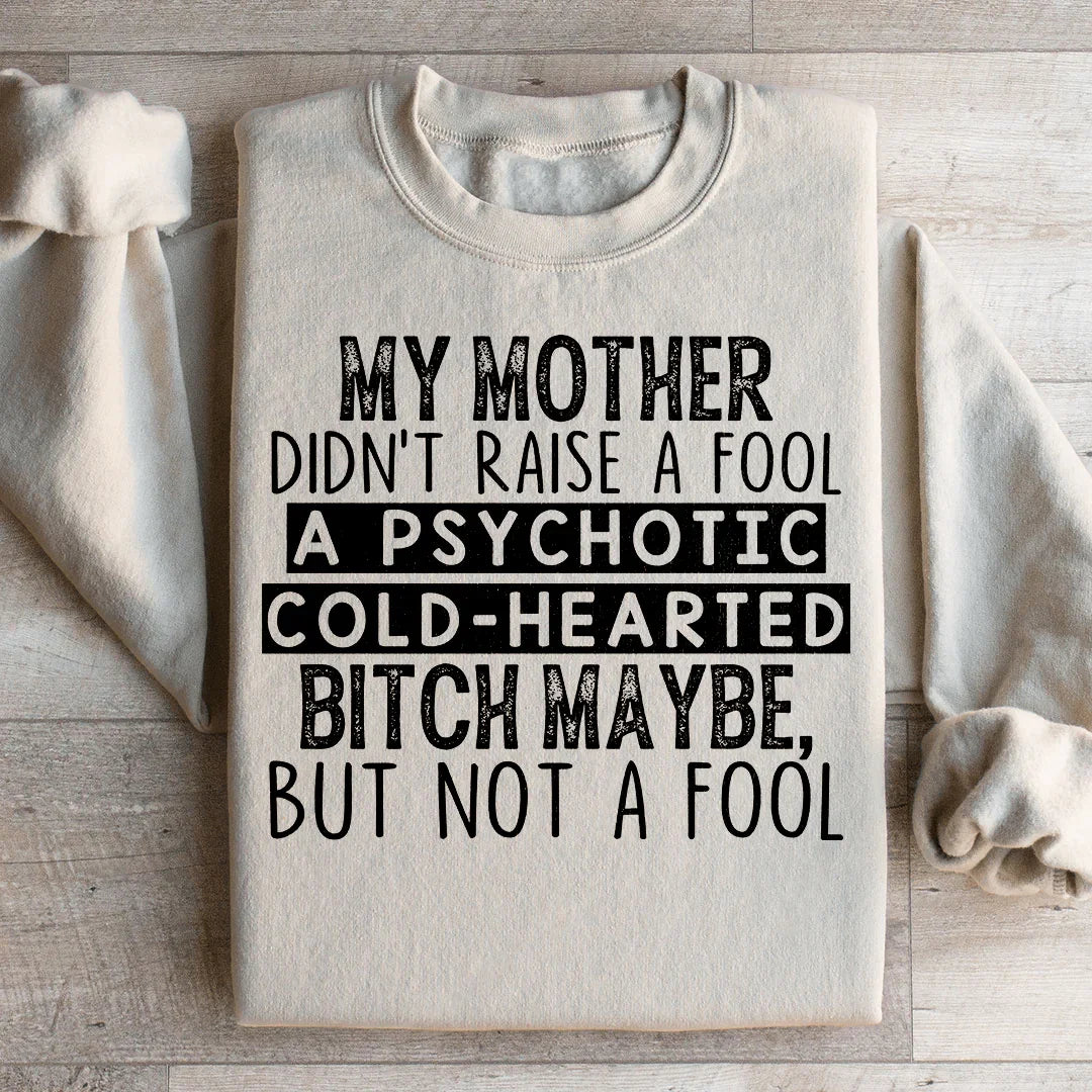 My Mother Didn't Raise A Fool Sweatshirt