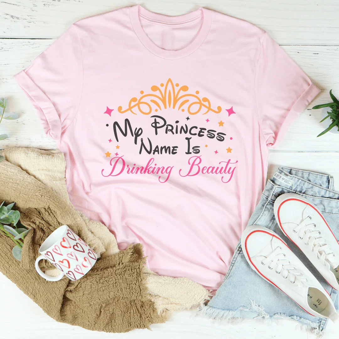 My Princess Name Is Drinking Beauty Tee