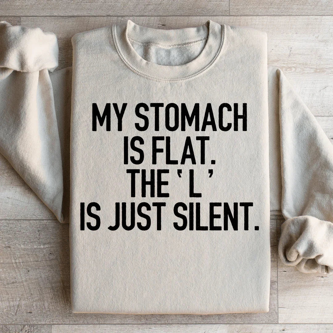 My Stomach Is Flat The L Is Just Silent Sweatshirt