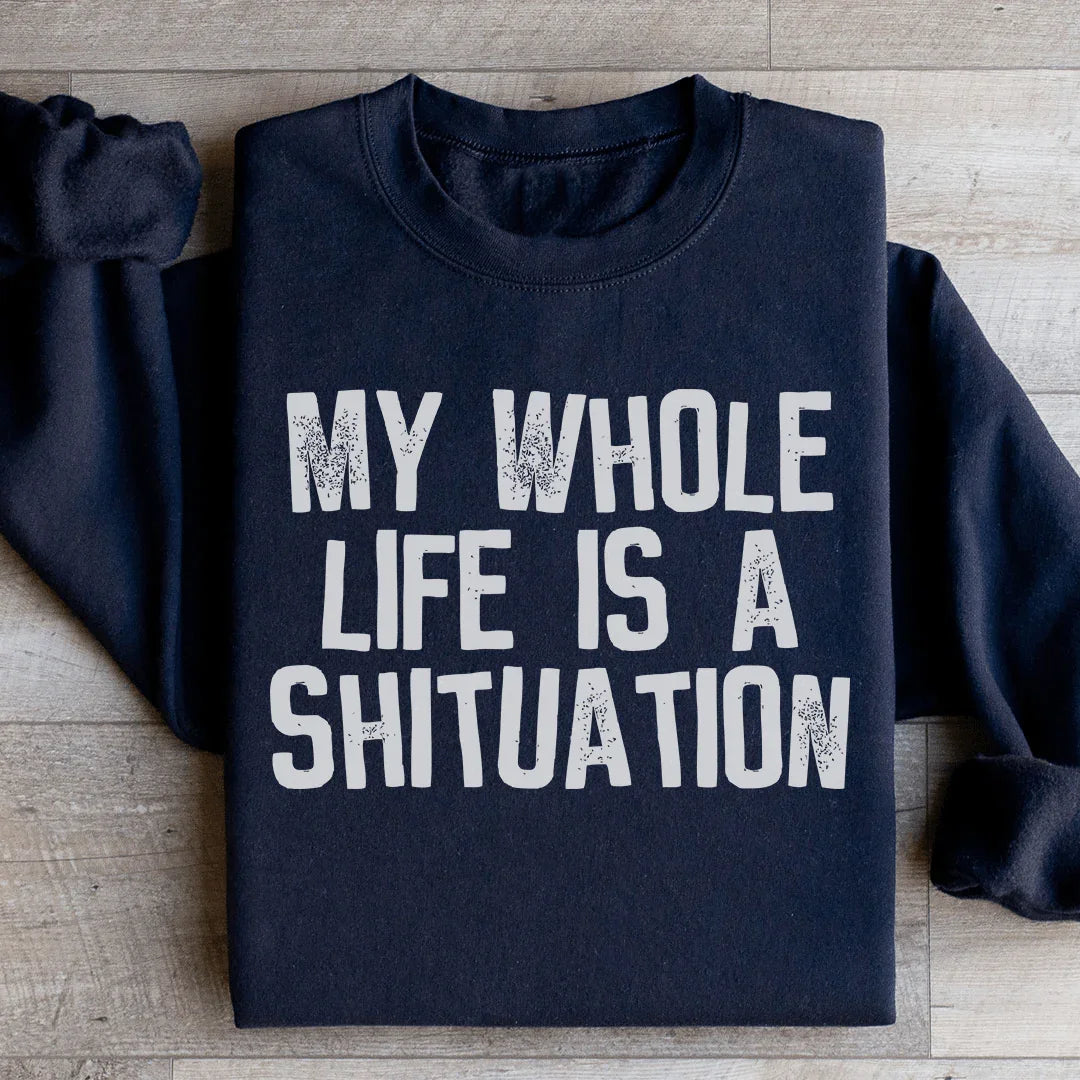 My Whole Life Is A Shituation Sweatshirt