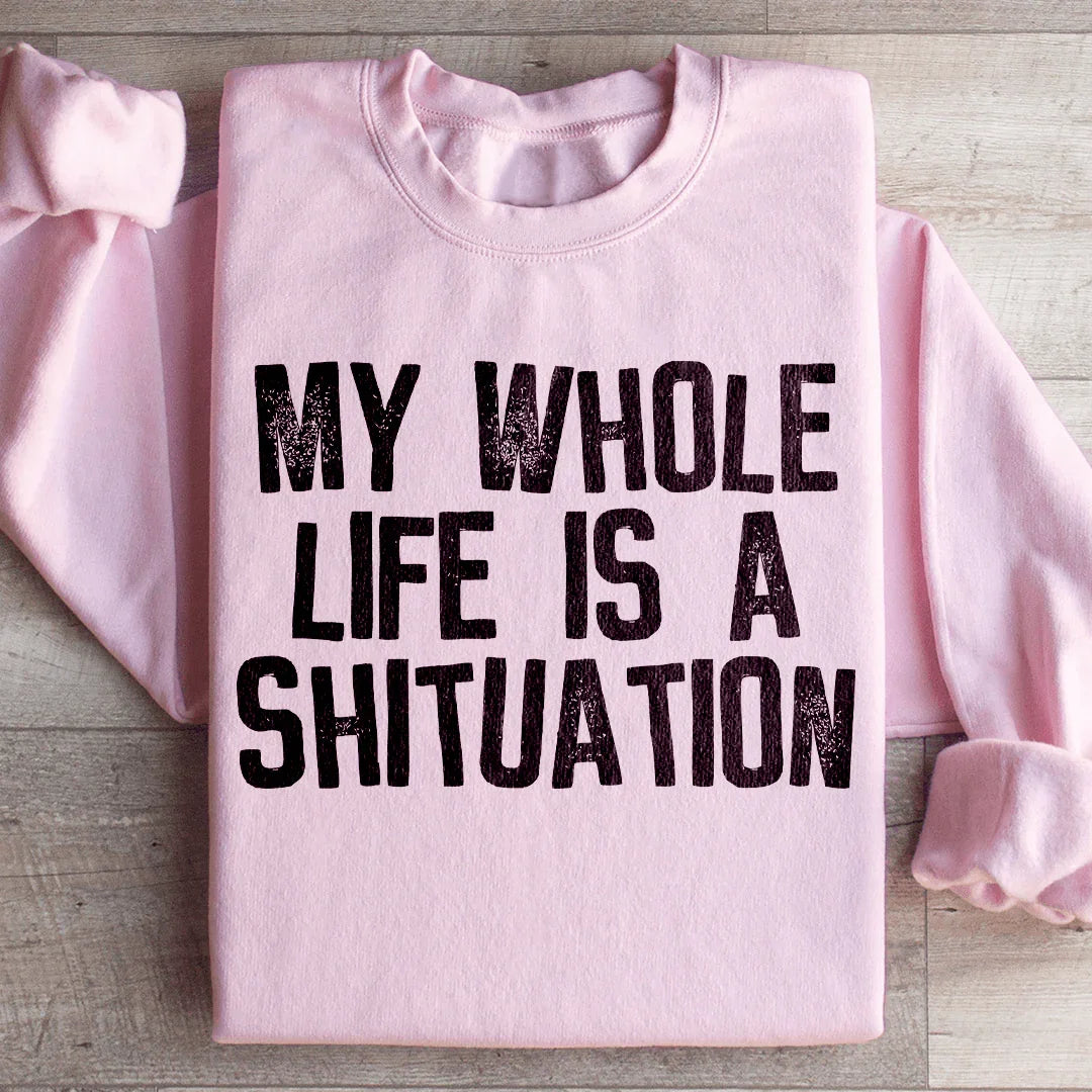 My Whole Life Is A Shituation Sweatshirt