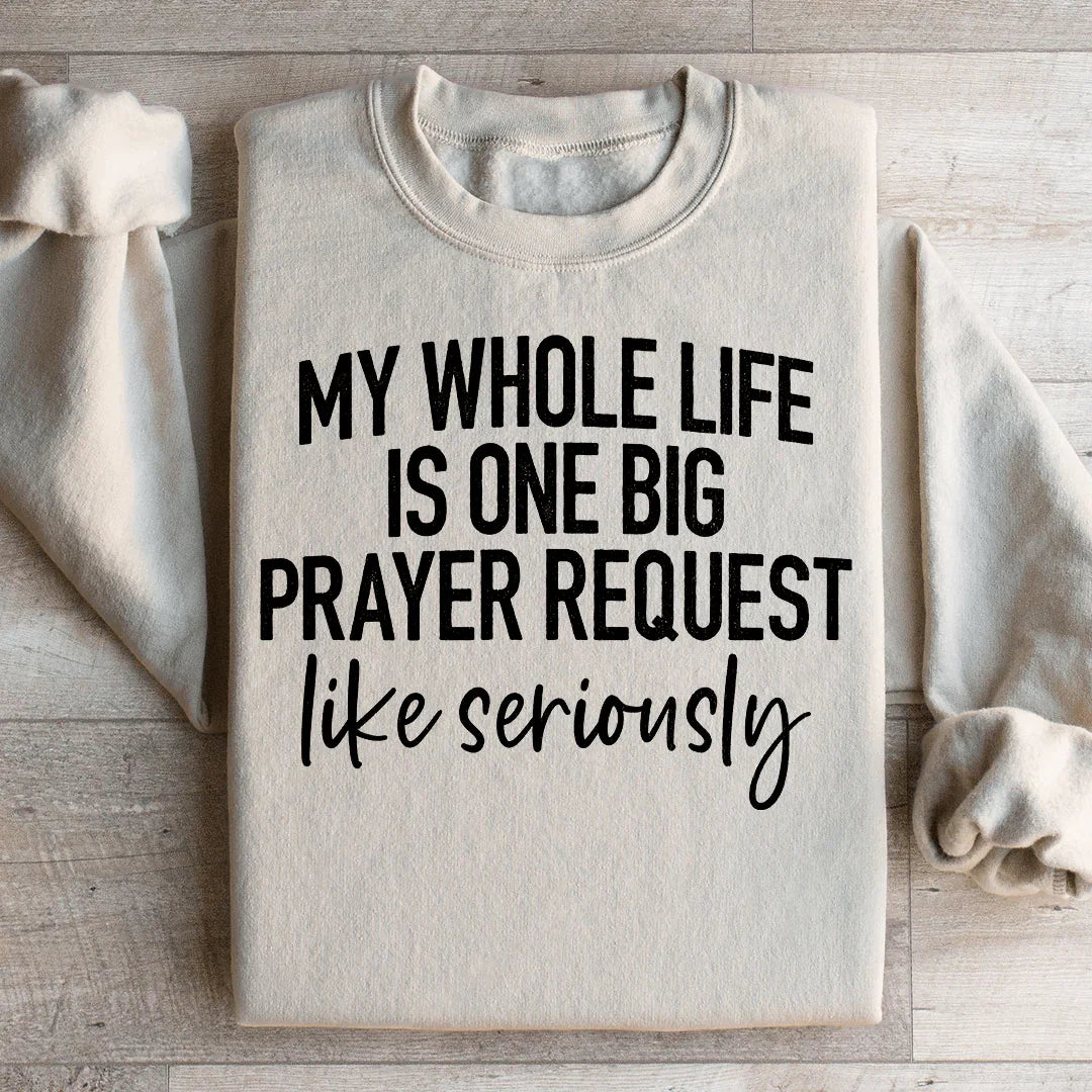 My Whole Life Is Just One Big Prayer Request Sweatshirt