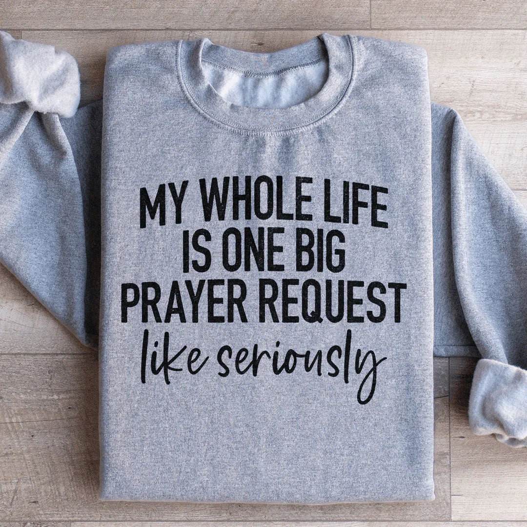 My Whole Life Is Just One Big Prayer Request Sweatshirt