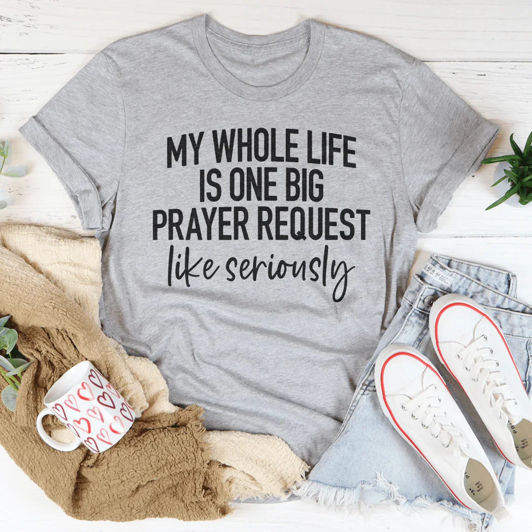 My Whole Life Is Just One Big Prayer Request Tee