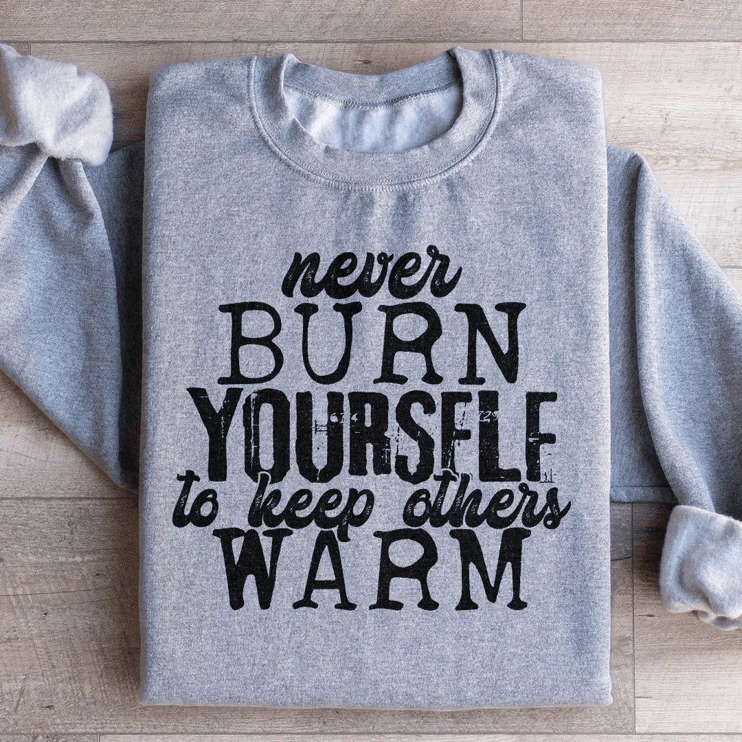 Never Burn Yourself To Keep Others Warm Sweatshirt