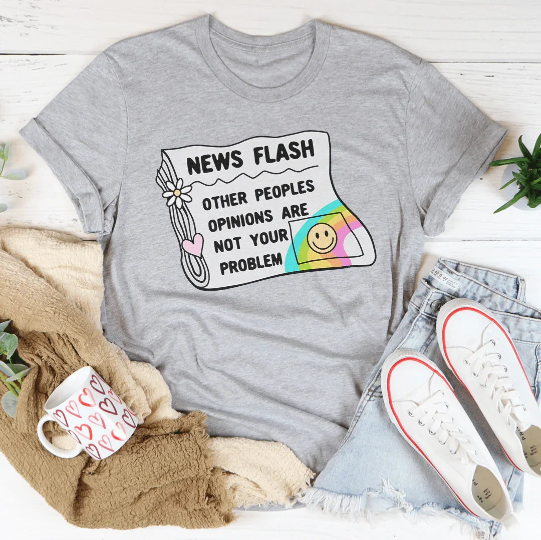 News Flash Other Peoples Opinions Are Not Your Problem Tee