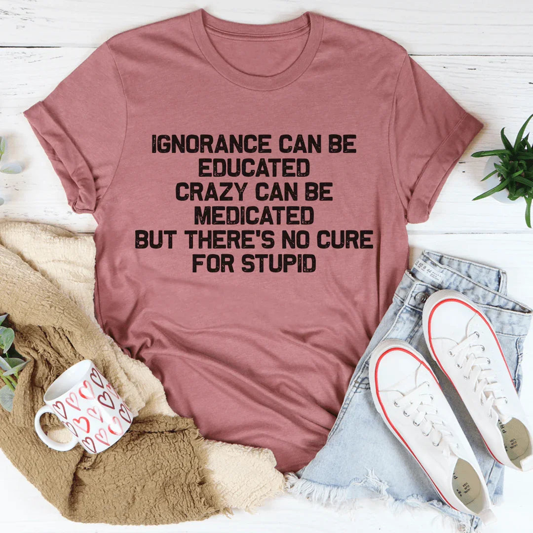 No Cure For Stupid Tee