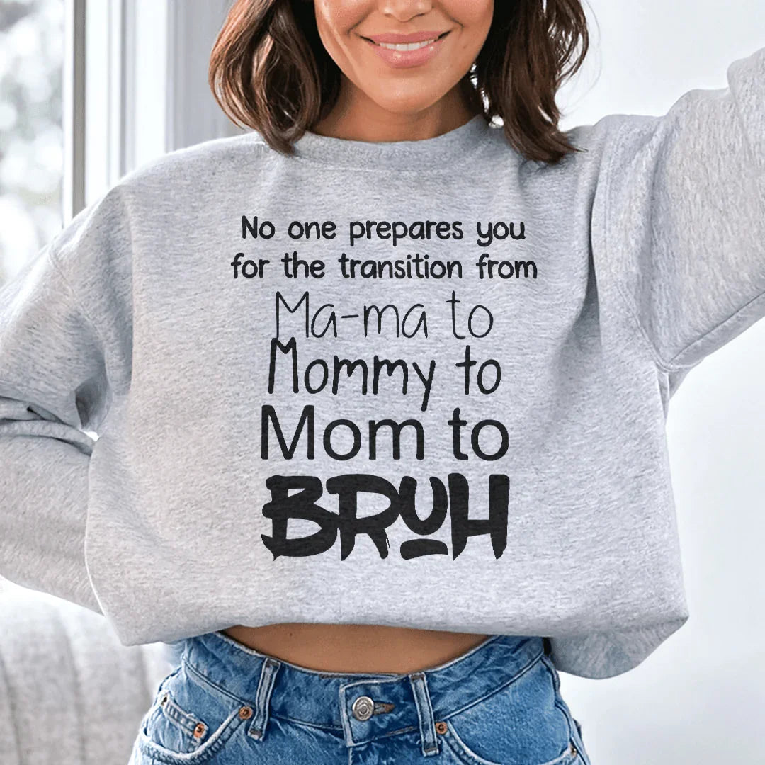 No One Prepares You for The Transition from Mama to Bruh Sweatshirt