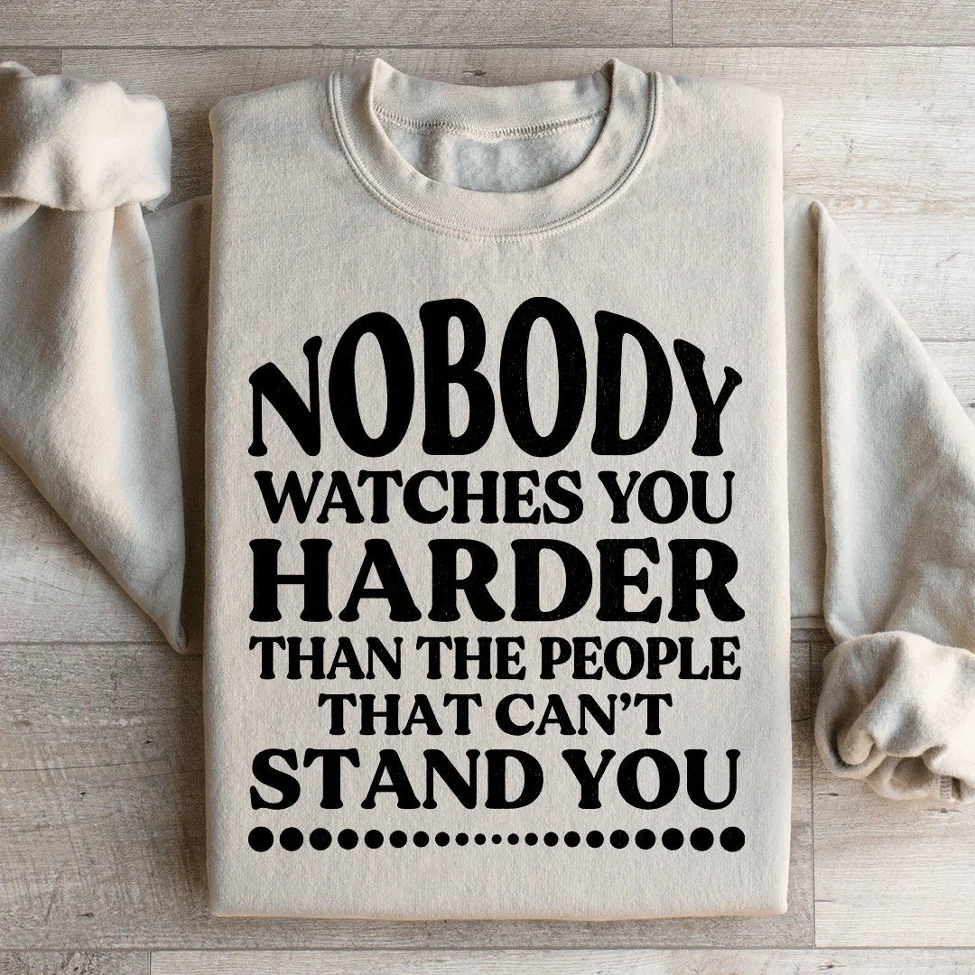 Nobody Watches You Harder Than The People That Can't Stand You Sweatshirt