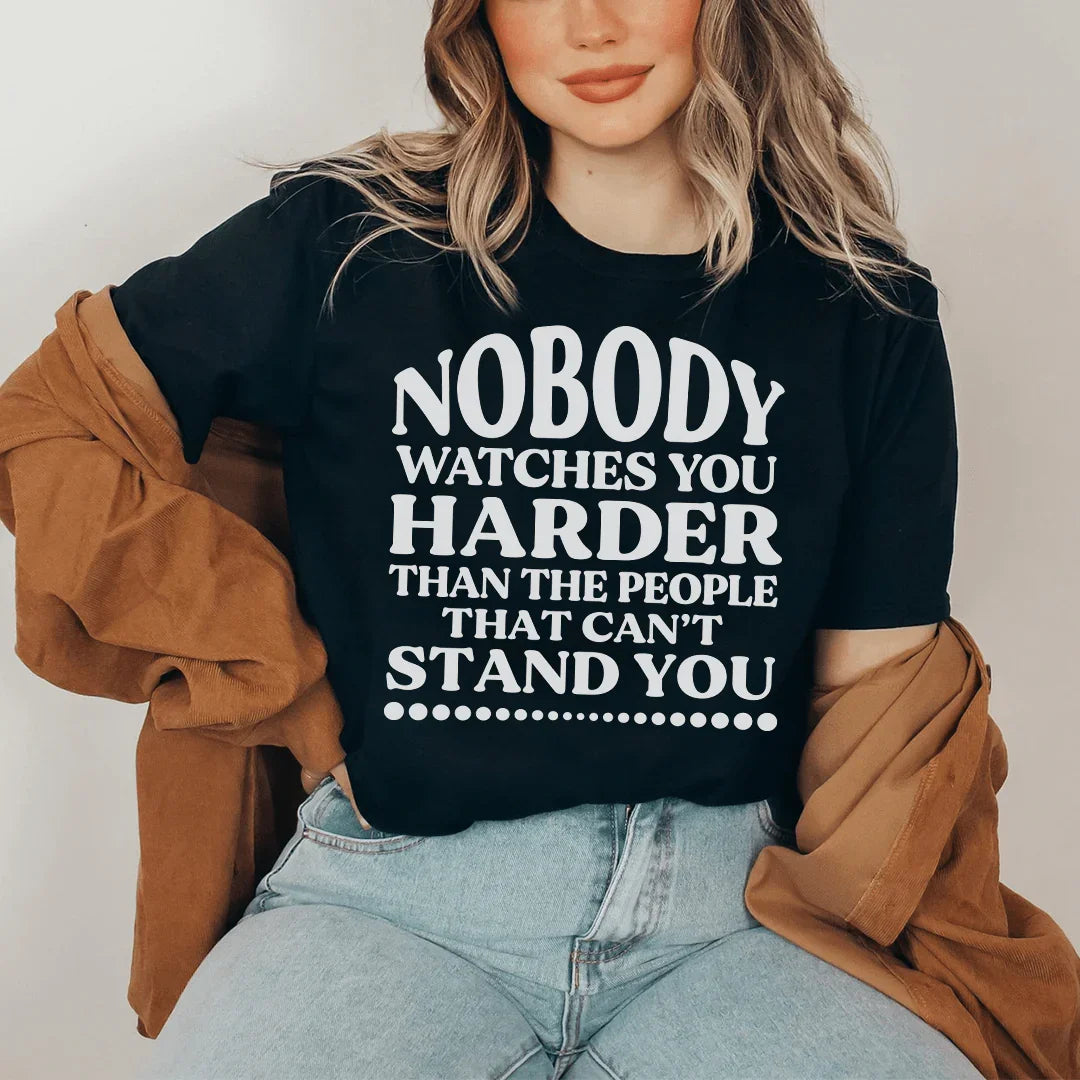 Nobody Watches You Harder Than The People That Can't Stand You Tee
