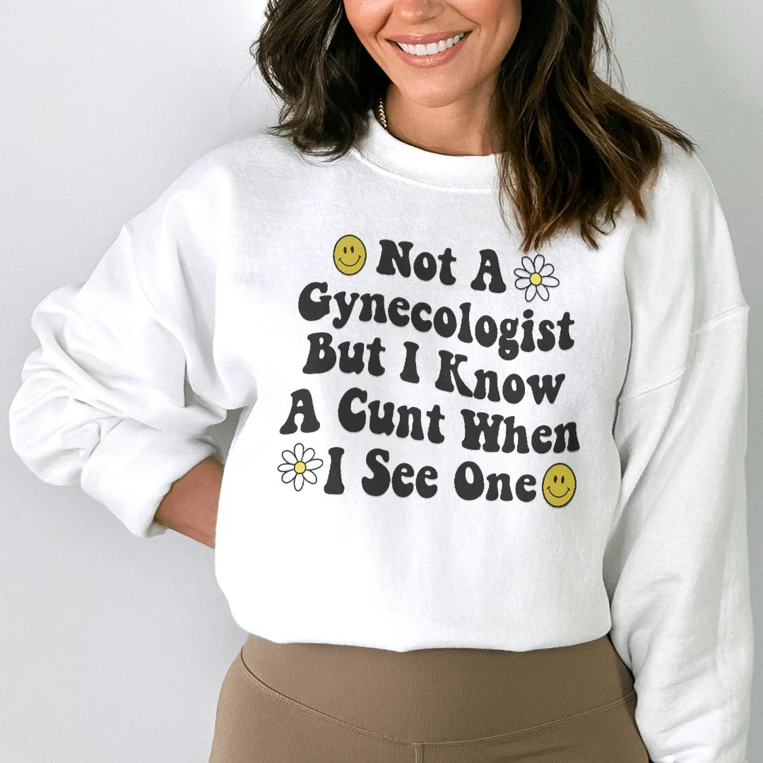 Not A Gynecologist But I Know A Cunt When I See One Sweatshirt