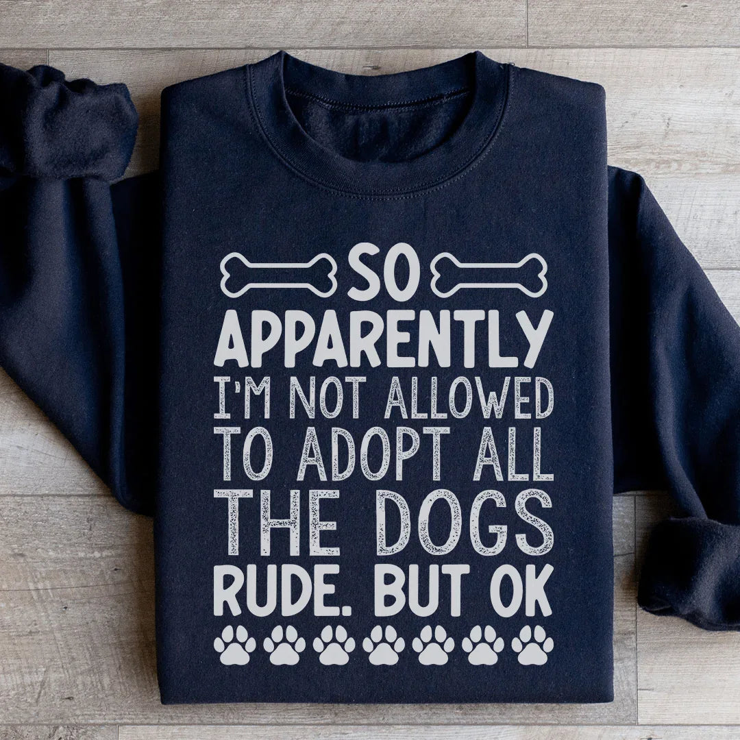 Not Allowed To Adopt All The Dogs Sweatshirt
