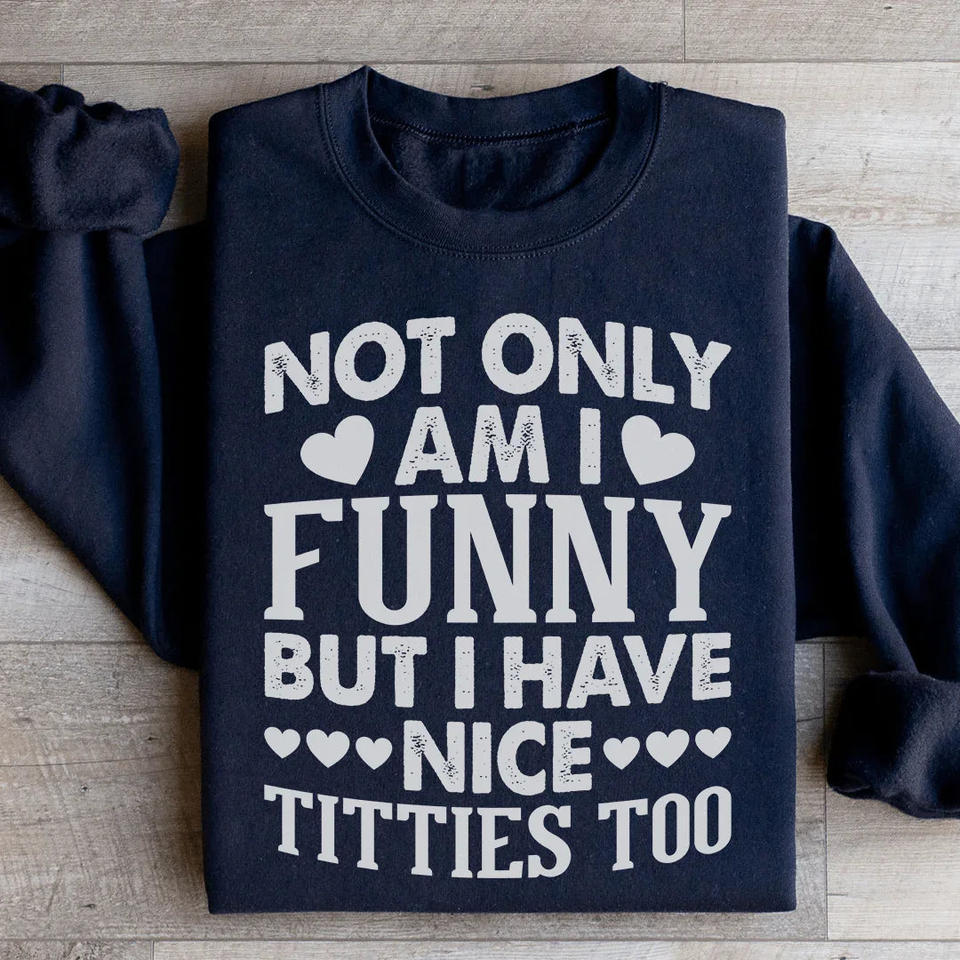 Not Only Am I Funny Sweatshirt