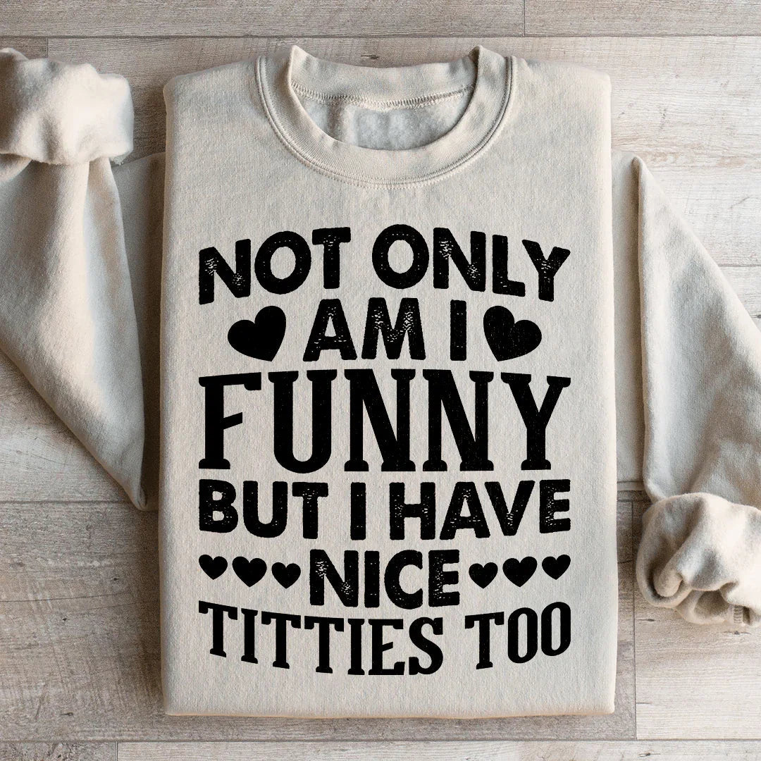 Not Only Am I Funny Sweatshirt