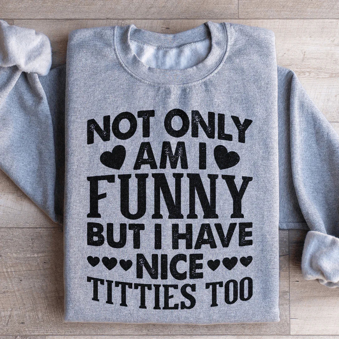 Not Only Am I Funny Sweatshirt