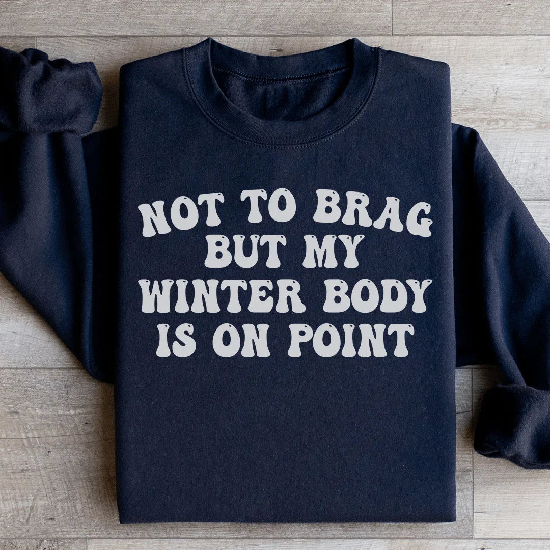 Not to Brag But My Winter Body Is On Point Sweatshirt