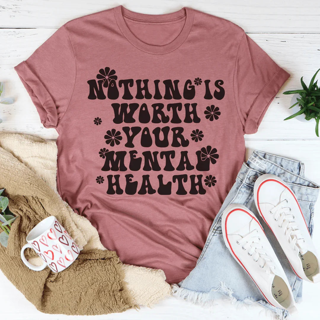 Nothing Is Worth Your Mental Health Tee