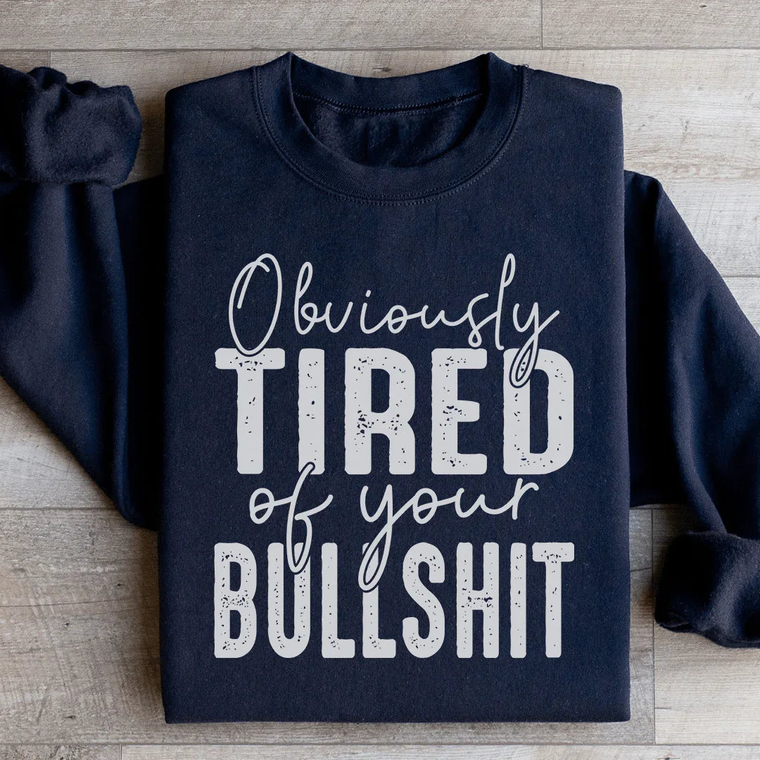 Obviously Tired Of Your BS Sweatshirt