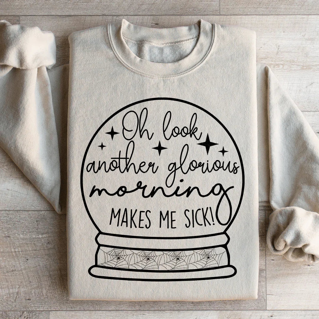 Oh Look Another Glorious Morning Sweatshirt