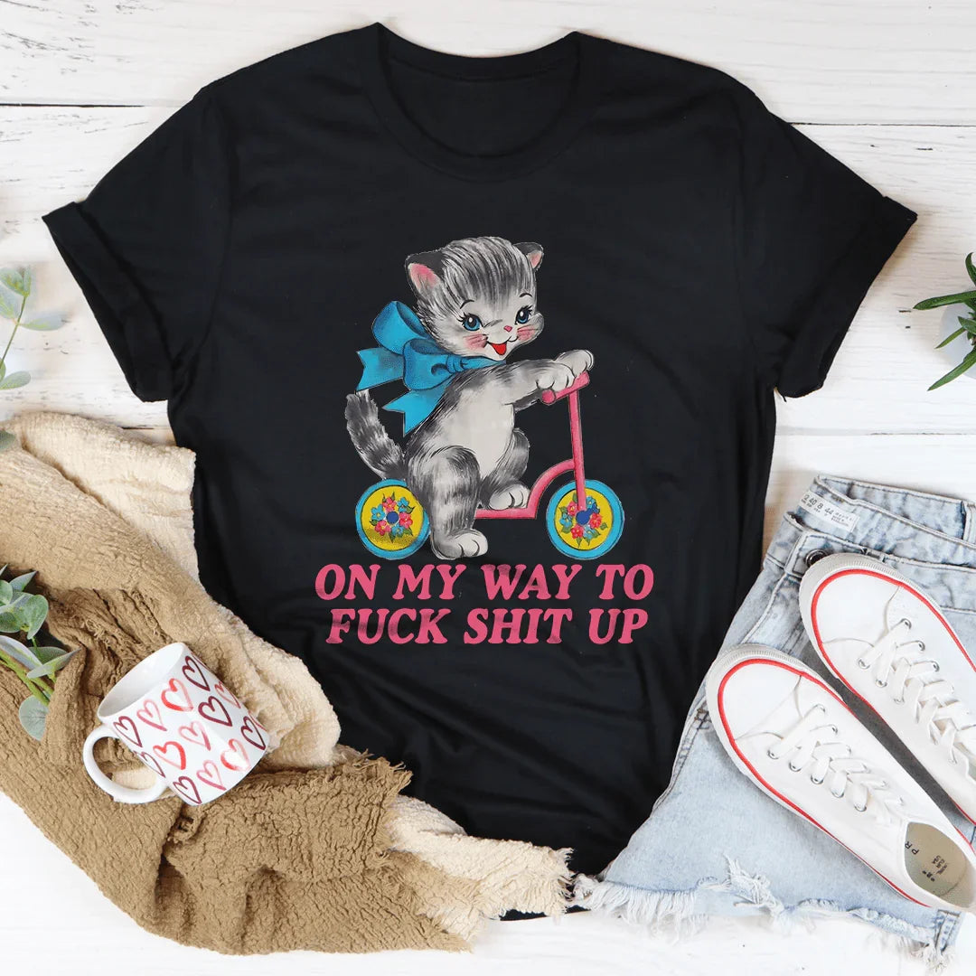 On My Way To F* Shit Up Tee