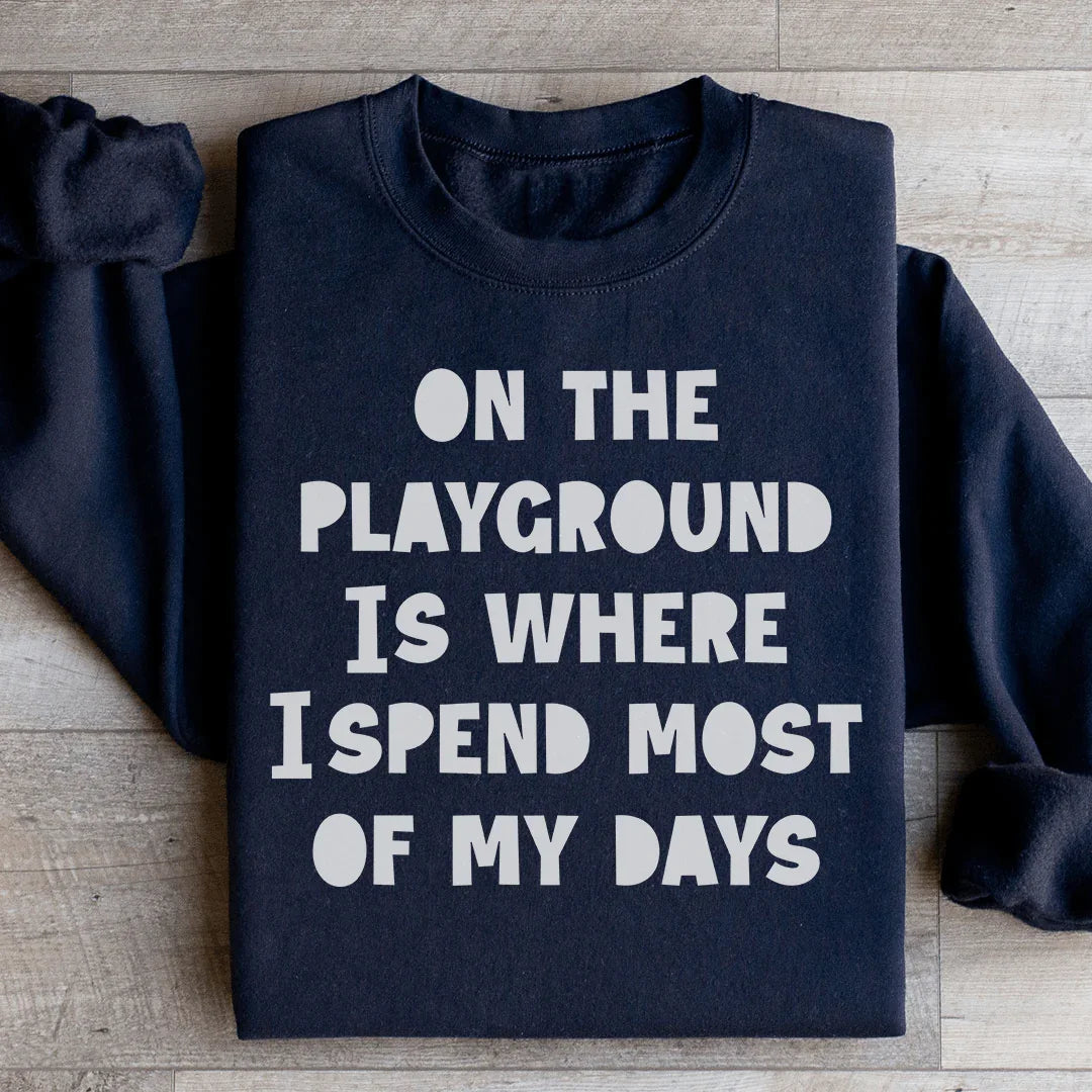 On The Playground Is Where I Spend Most Of My Days Sweatshirt