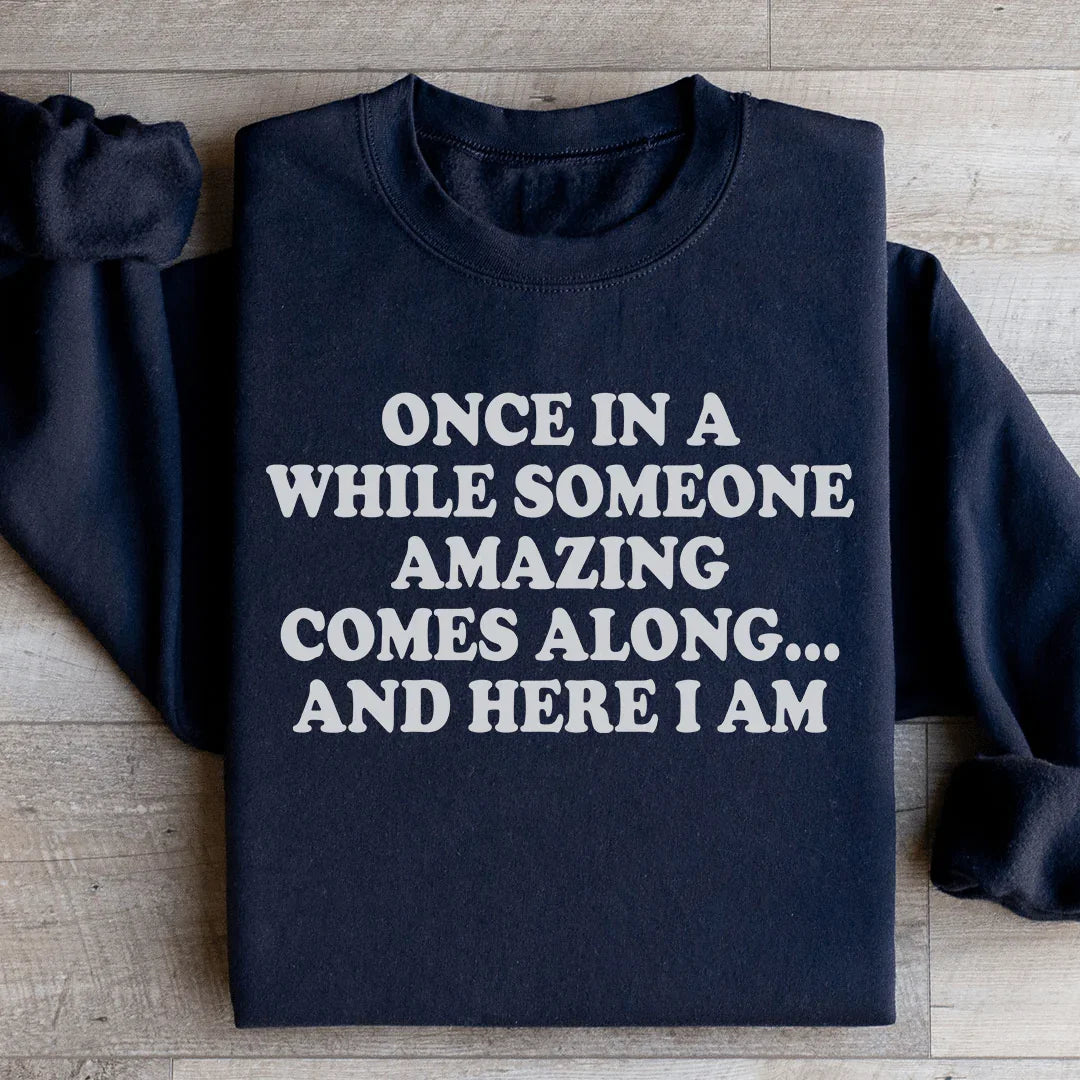 Once In A While Someone Amazing Comes Along And Here I Am Sweatshirt