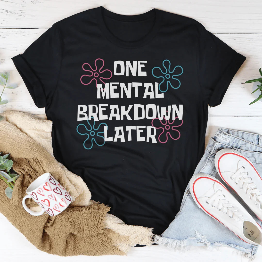One Mental Breakdown Later Tee