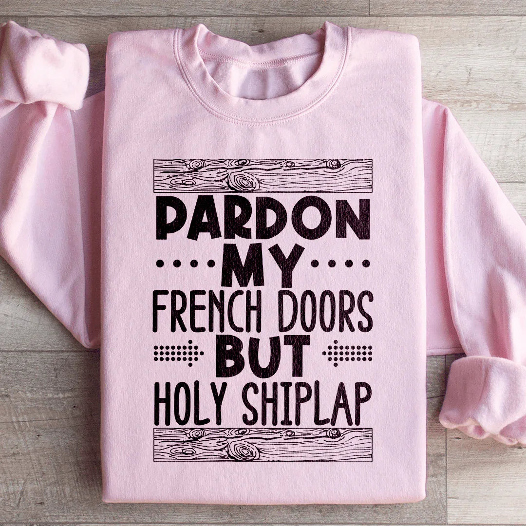Pardon My French Doors But Holy Shiplap Sweatshirt