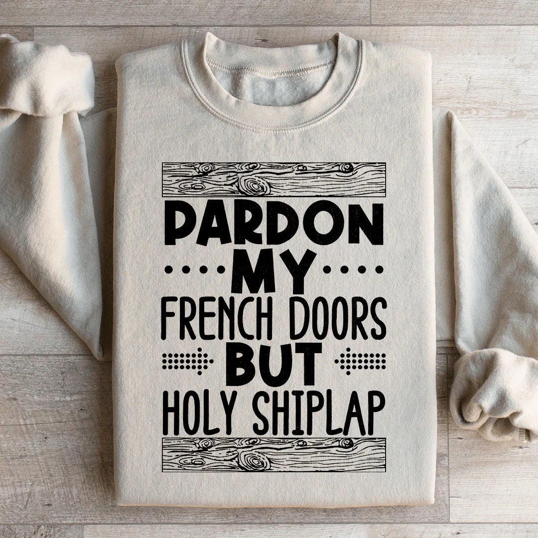 Pardon My French Doors But Holy Shiplap Sweatshirt