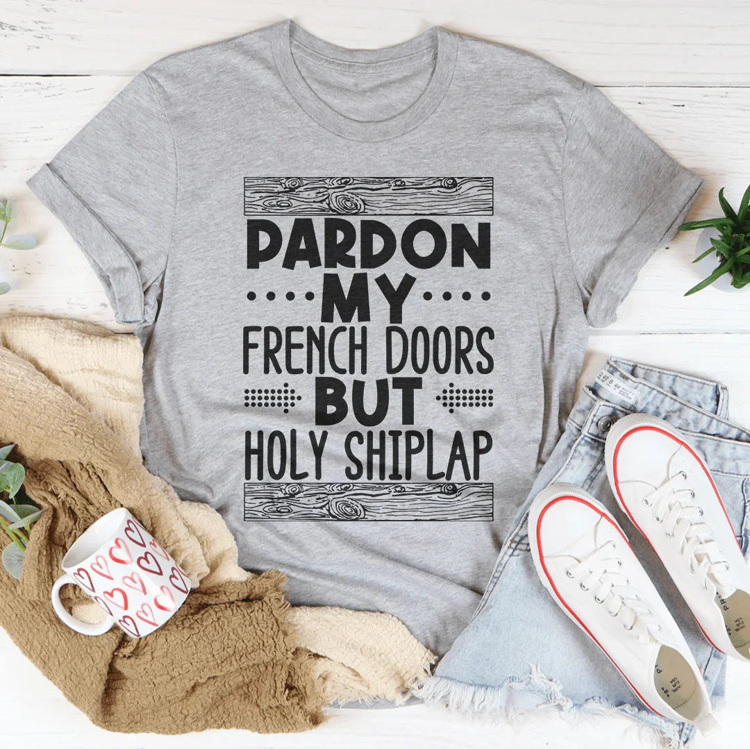 Pardon My French Doors But Holy Shiplap Tee